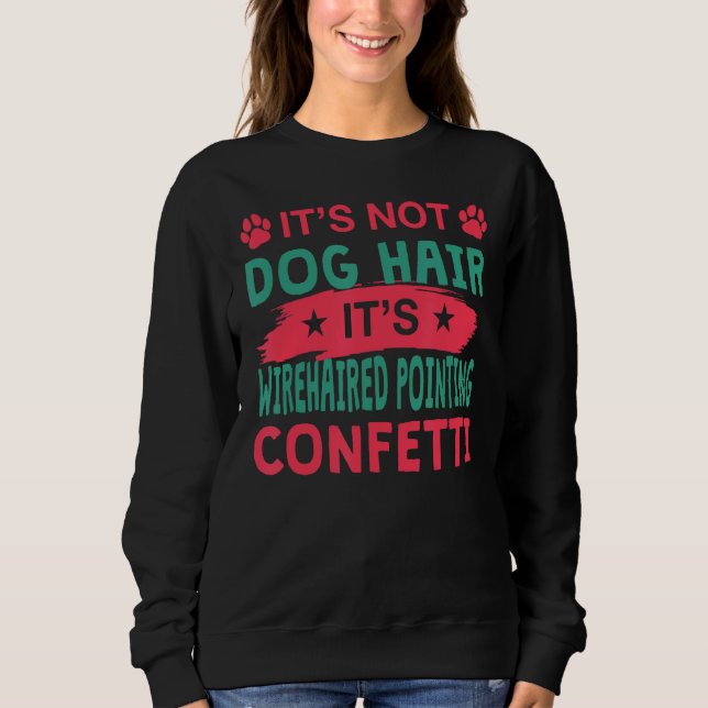 Not Dog Hair It s Wirehaired Pointing Griffon Conf Sweatshirt (Front)
