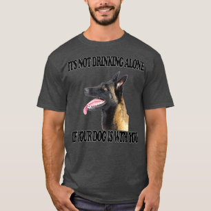Not Drinking Alone Dog w You Belgian Sheepdog T-Shirt