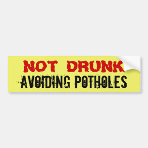 Not Drunk - Avoiding Potholes, funny but true Bumper Sticker