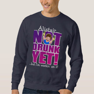 NOT DRUNK YET,,, but I'm workin' on it! Sweatshirt