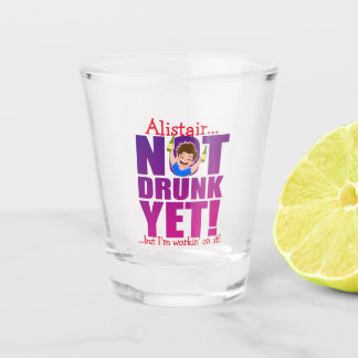 NOT DRUNK YET... but I'm working on it! Shot Glass