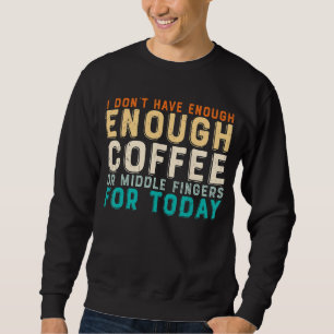 Not Enough Coffee Or Middle Fingers For Today Fath Sweatshirt