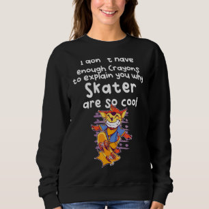 Not Enough Crayons To Explain You Why Skater Are S Sweatshirt