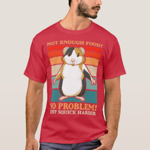Not Enough Food No Problem Squick Harder Guinea Pi T-Shirt