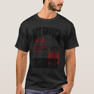 Not Enough Wine to Deal With Conservatives Politic T-Shirt