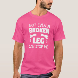 Not Even A Broken Can Stop Me Bone Injury Recovery T-Shirt