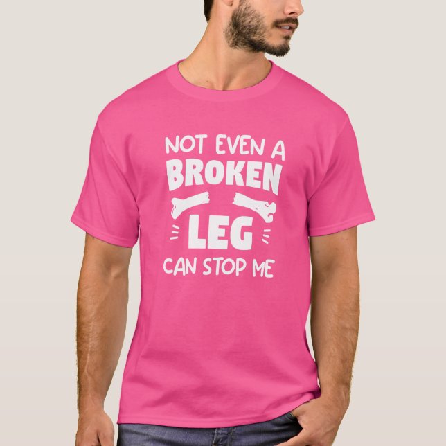 Not Even A Broken Can Stop Me Bone Injury Recovery T-Shirt (Front)