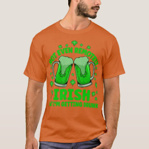 Not Even Remotely Irish Drunk Beer Drinking St Pat T-Shirt