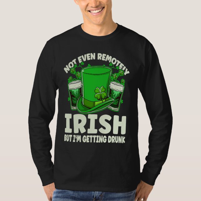 Not Even Remotely Irish Drunk Beer Drinking St Pat T-Shirt (Front)