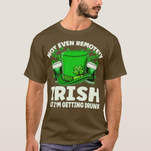 Not Even Remotely Irish Drunk Beer Drinking St Pat T-Shirt