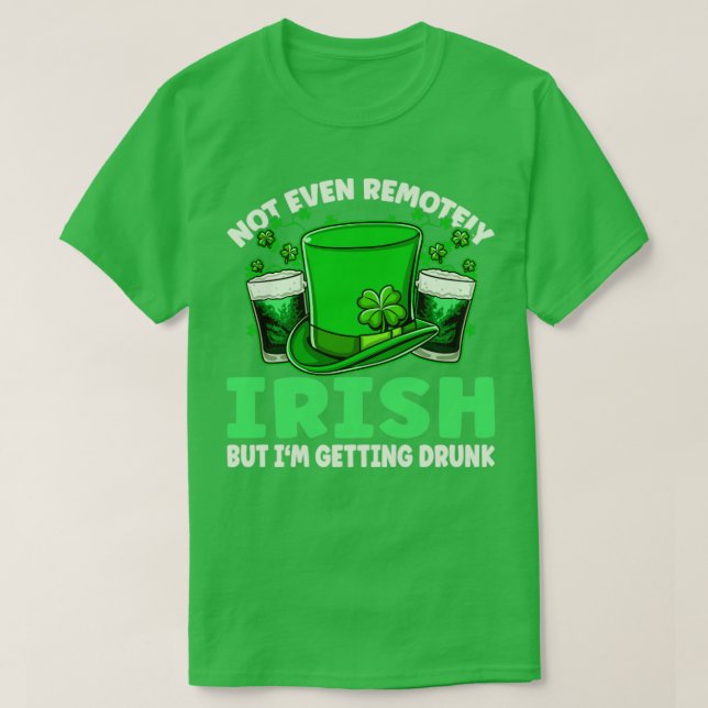Not Even Remotely Irish Drunk Beer Drinking St Pat T-Shirt (Design Front)