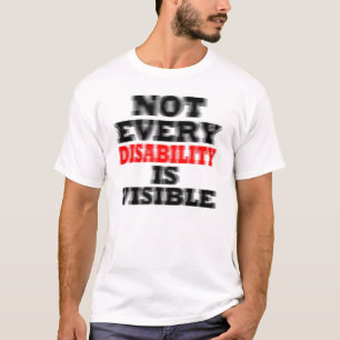 NOT EVERY DISABILITY IS VISIBLE. T-Shirt