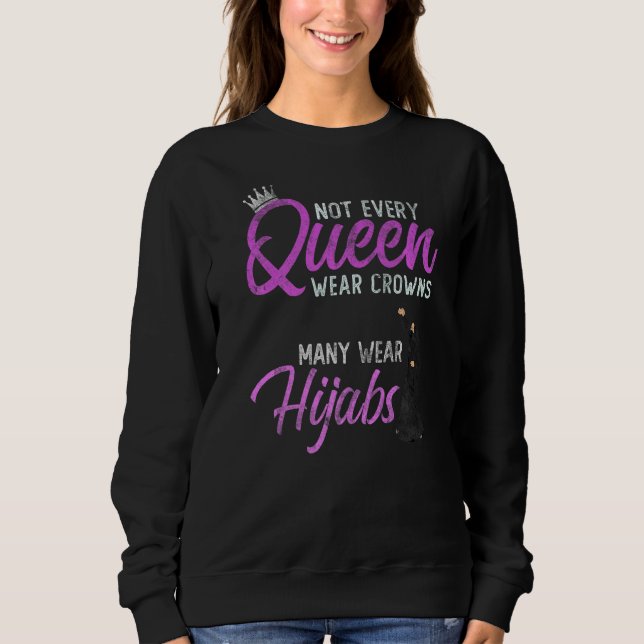 Not Every Queen Wear Crowns Some Choose Hijabs Hij Sweatshirt (Front)