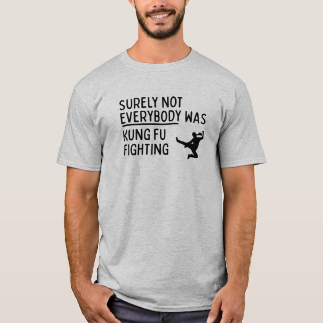 "Not Everybody Was Kung Fu Fighting" T-Shirt (Front)