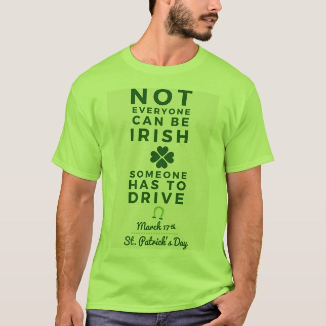 Not everyone can be Irish someone has to drive T-Shirt (Front)