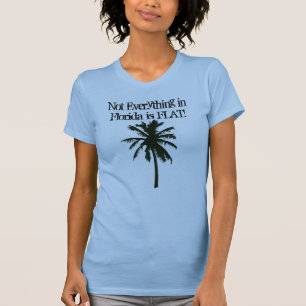 Not Everything in Florida is FLAT! T-Shirt