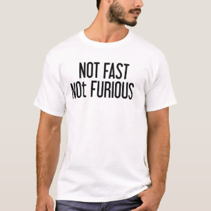 Not Fast Not Furious Funny Sarcastic Meme Quote T-Shirt