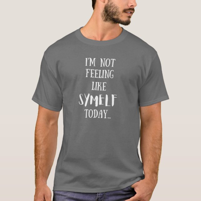 Not Feeling Like Symelf - Funny T-Shirt (Front)