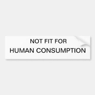 Not fit for human consumption Bumper Sticker gifts