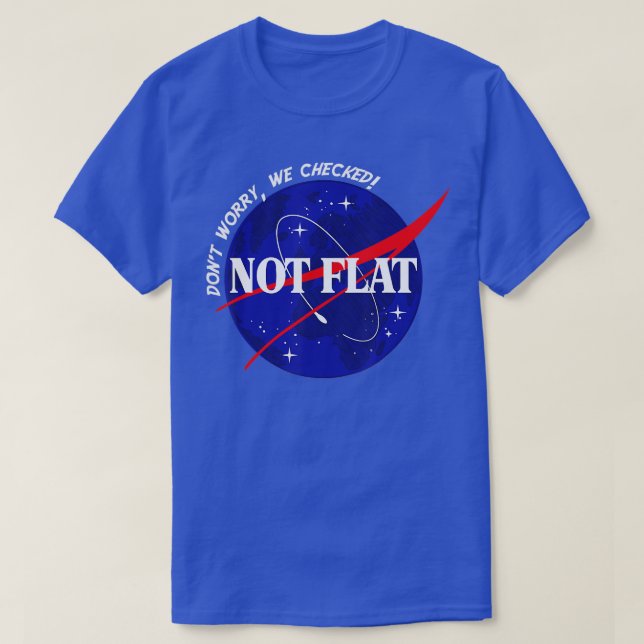 Not Flat Dont Worry We Checked Space Not Flat Eart T-Shirt (Design Front)