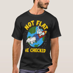 Not Flat We Checked Flat Earth Astronaut Tee
