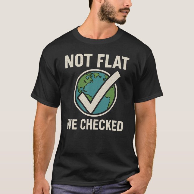 Not Flat We Checked - Funny Flat Earther Globe Ast T-Shirt (Front)
