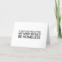 NOT FOR GUTTER MIND BE HOMELESS