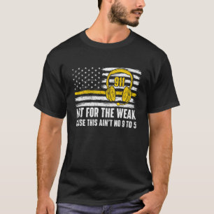 Not For The Weak - 911 Dispatcher First Responder  T-Shirt