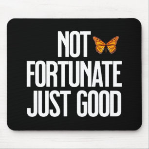 Not Fortunate Just Good Monarch Butterfly Quote Mouse Pad