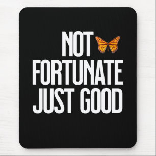 Not Fortunate Just Good Monarch Butterfly Quote Mouse Pad