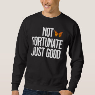 Not Fortunate Just Good Monarch Butterfly Quote Sweatshirt