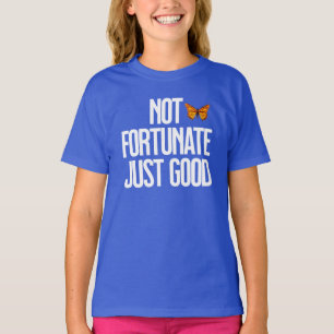 Not Fortunate Just Good Monarch Butterfly Quote T-Shirt
