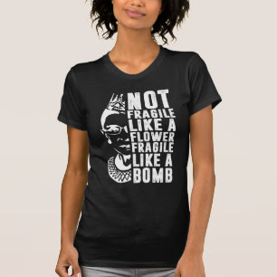 Not Fragile Like A Flower But A Bomb Ruth Ginsburg T-Shirt
