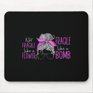 Not Fragile Like A Flower Fragile Like A Bomb 3 Mouse Pad