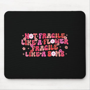 Not Fragile Like A Flower Fragile Like A Bomb Moti Mouse Pad