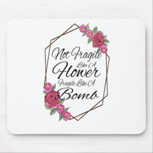 Not Fragile Like A Flower Fragile Like A Bomb Mouse Pad