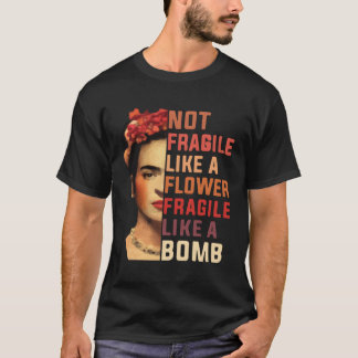 Not Fragile Like A Flower Fragile Like A Bomb T-Shirt