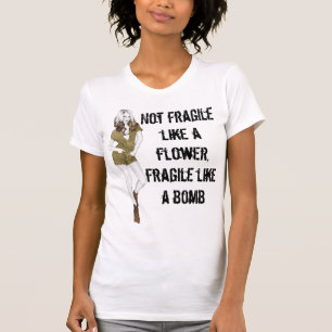 Not fragile like a flower, fragile like a bomb T-Shirt
