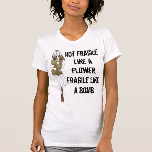 Not fragile like a flower, fragile like a bomb T-Shirt (Front)