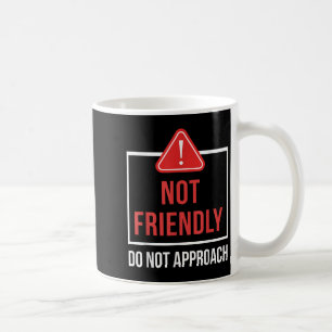 Not Friendly Do Not Approach Funny Sarcastic Sayin Coffee Mug