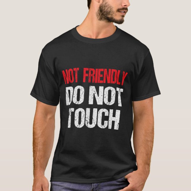 Not Friendly Do Not Touch Funny Sarcasm Quote  T-Shirt (Front)