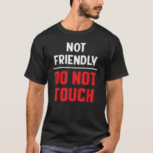 Not Friendly Do Not Touch Sarcastic Quote Cute Co T-Shirt