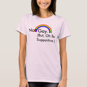 Not Gay. But, Oh So Supportive. T-Shirt
