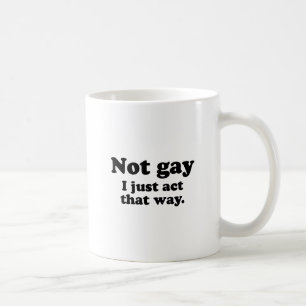 Not gay. I just act this way. .png Coffee Mug
