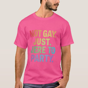 Not Gay Just Here To Party Straight Ally LGBT Gay  T-Shirt
