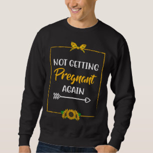 Not Getting Pregnant Again Mom Mother Joke Mom of  Sweatshirt
