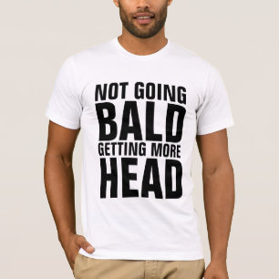 NOT GOING BALD, GETTING MORE HEAD Funny T-shirts