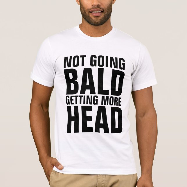 NOT GOING BALD, GETTING MORE HEAD Funny T-shirts (Front)
