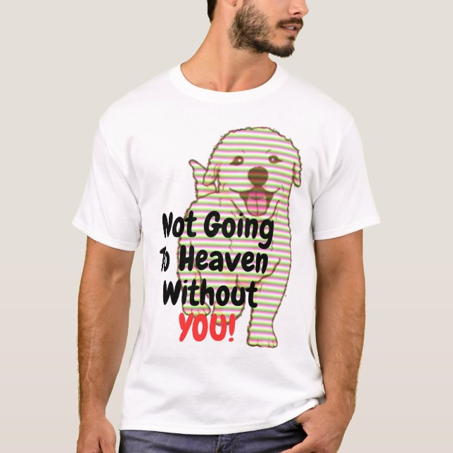 Not Going To Heaven Without You Dog T-Shirt (Front)
