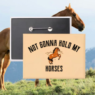 Not Gonna Hold My Horses   Sarcastic Horse Button